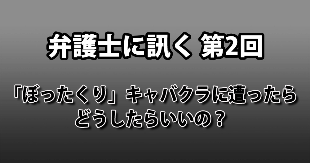 弁護士に訊く 第2回 ぼったくり キャバクラに遭ったらどうしたらいいの ロケットニュース24