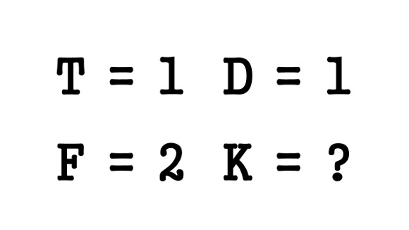 【頭の体操クイズ】「T＝1」「D＝1」「F＝2」さて『K』に当てはまる数字はなんでしょう？