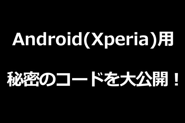 【Xperiaユーザー必見】機能に不調を感じたときに使える秘密のコードを大公開！