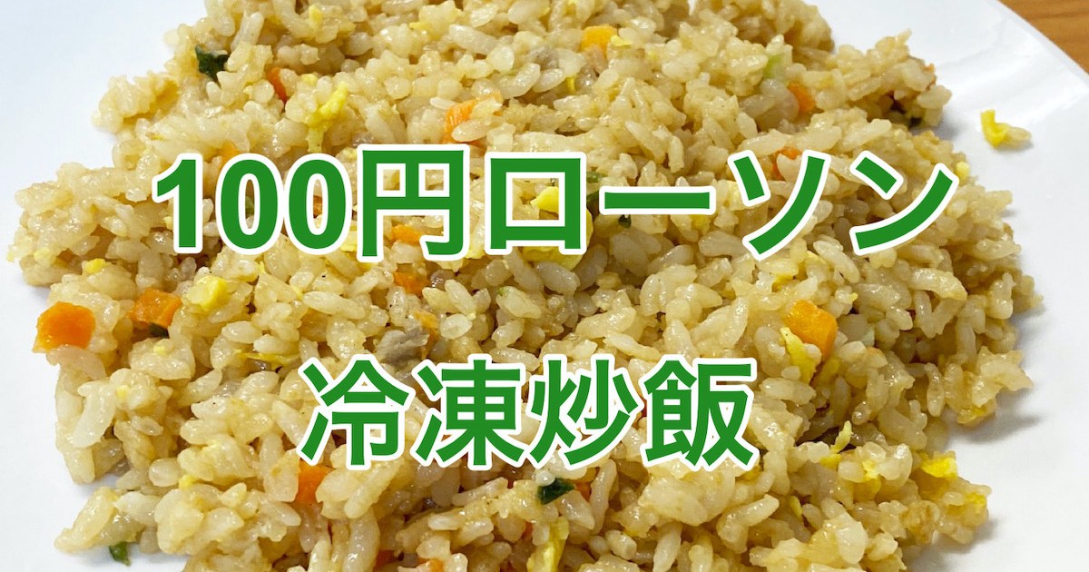 100円ローソンで売ってる 100円の冷凍炒飯 って正直どうなんだい 10月18日は冷凍食品の日 ロケットニュース24