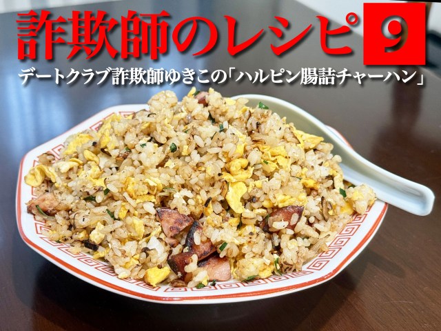 【詐欺師のレシピ】第9回:炒飯クロスカウンター被弾! デートクラブ詐欺師ゆきこの「ハルピン腸詰チャーハン」 【詐欺師のレシピ】第9回:炒飯クロスカウンター被弾! デートクラブ詐欺師ゆきこの「ハルピン腸詰チャーハン」